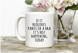 If it requires pants or a bra Mug,Funny mug