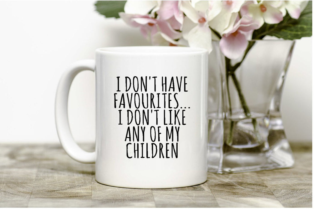 I don't have favourites...I don't like any of my children Mug,funny mug,coffee,tea